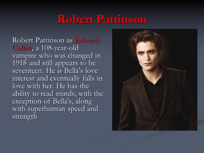 Robert Pattinson  Robert Pattinson as Edward Cullen, a 108-year-old vampire who was changed